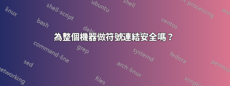 為整個機器做符號連結安全嗎？