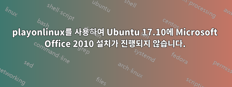 playonlinux를 사용하여 Ubuntu 17.10에 Microsoft Office 2010 설치가 진행되지 않습니다.