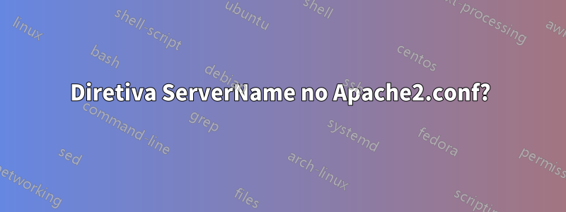 Diretiva ServerName no Apache2.conf?