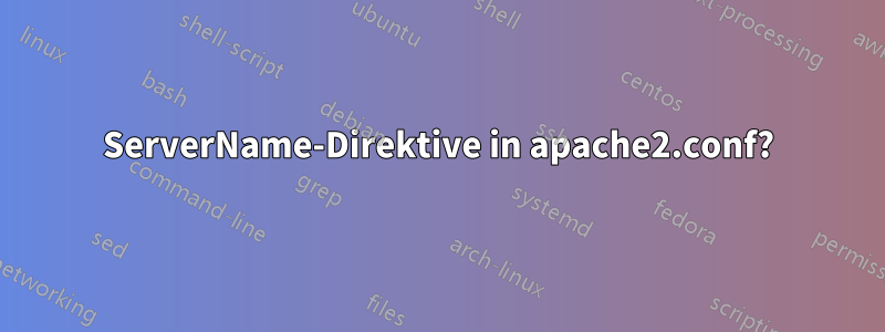 ServerName-Direktive in apache2.conf?