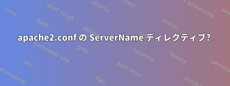 apache2.conf の ServerName ディレクティブ?