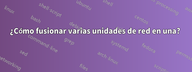 ¿Cómo fusionar varias unidades de red en una?