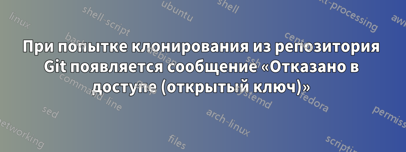 При попытке клонирования из репозитория Git появляется сообщение «Отказано в доступе (открытый ключ)»