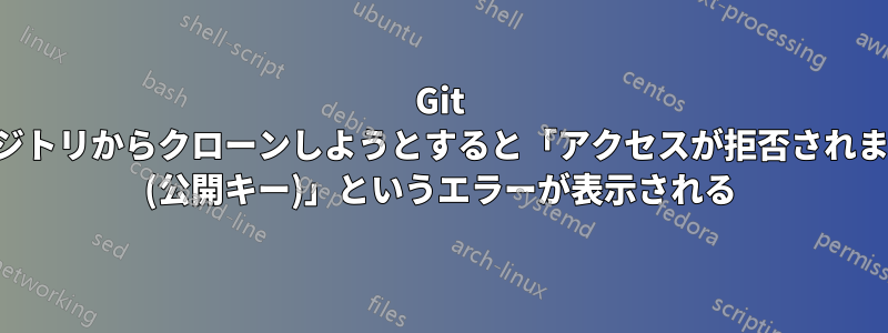 Git リポジトリからクローンしようとすると「アクセスが拒否されました (公開キー)」というエラーが表示される