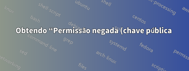 Obtendo “Permissão negada (chave pública)” ao tentar clonar do repositório Git