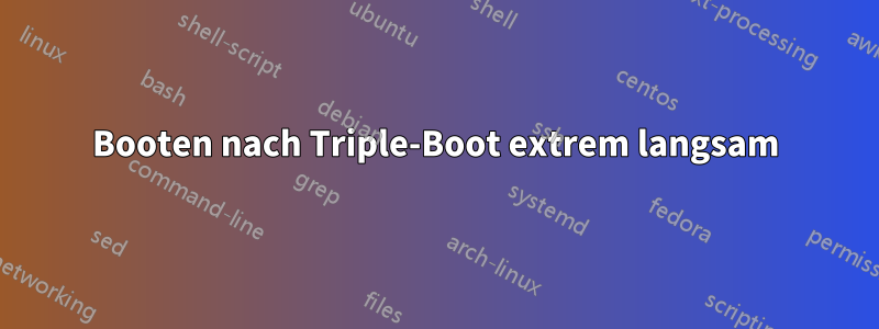 Booten nach Triple-Boot extrem langsam