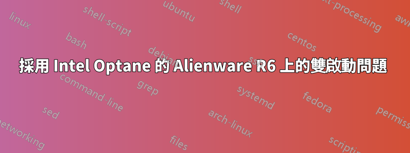 採用 Intel Optane 的 Alienware R6 上的雙啟動問題