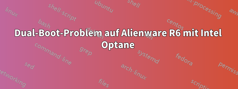 Dual-Boot-Problem auf Alienware R6 mit Intel Optane