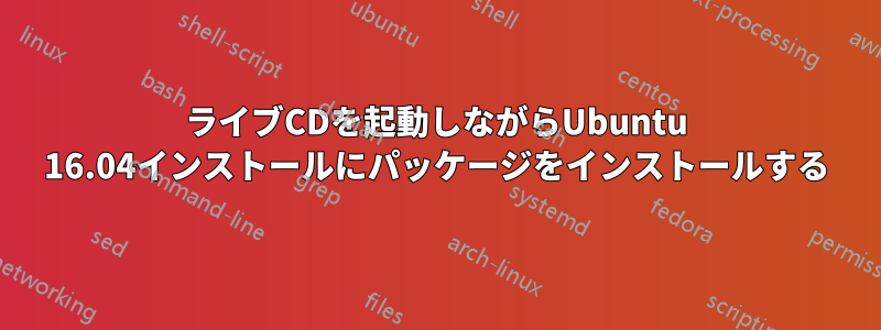 ライブCDを起動しながらUbuntu 16.04インストールにパッケージをインストールする