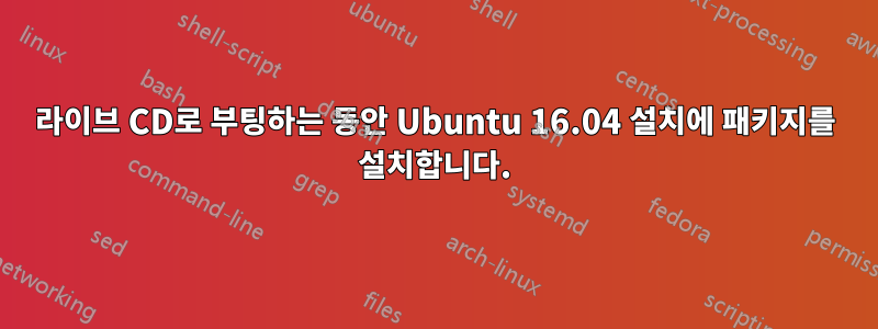 라이브 CD로 부팅하는 동안 Ubuntu 16.04 설치에 패키지를 설치합니다.