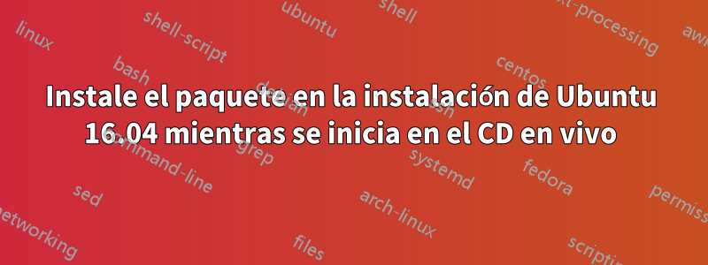 Instale el paquete en la instalación de Ubuntu 16.04 mientras se inicia en el CD en vivo