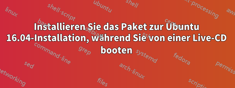 Installieren Sie das Paket zur Ubuntu 16.04-Installation, während Sie von einer Live-CD booten