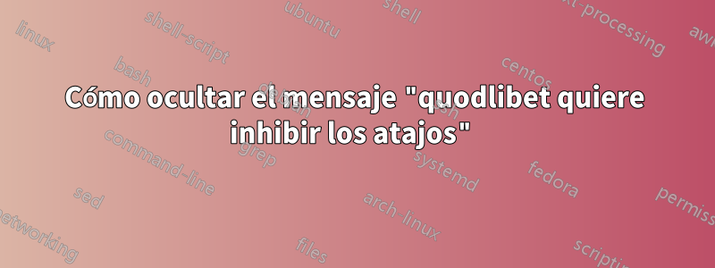 Cómo ocultar el mensaje "quodlibet quiere inhibir los atajos"