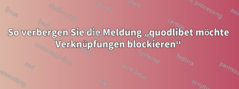 So verbergen Sie die Meldung „quodlibet möchte Verknüpfungen blockieren“