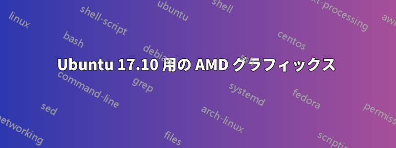 Ubuntu 17.10 用の AMD グラフィックス