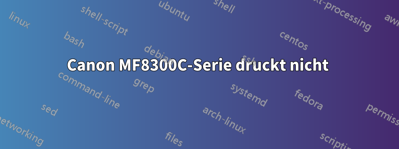 Canon MF8300C-Serie druckt nicht