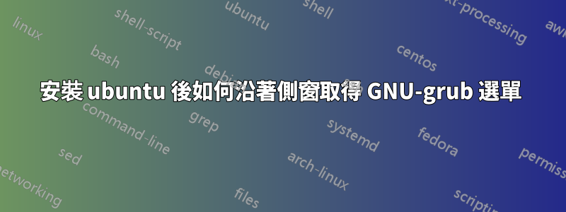 安裝 ubuntu 後如何沿著側窗取得 GNU-grub 選單