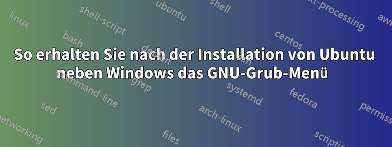 So erhalten Sie nach der Installation von Ubuntu neben Windows das GNU-Grub-Menü