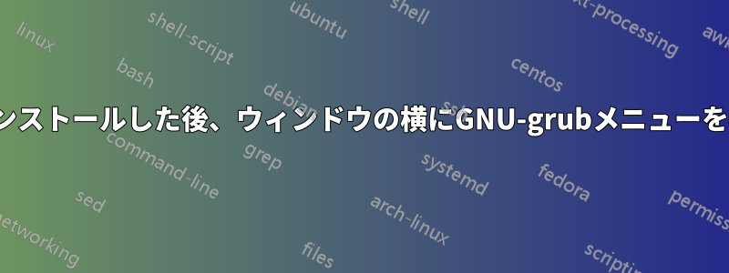 Ubuntuをインストールした後、ウィンドウの横にGNU-grubメニューを表示する方法