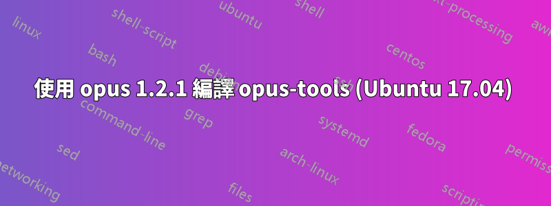 使用 opus 1.2.1 編譯 opus-tools (Ubuntu 17.04)