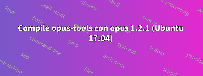 Compile opus-tools con opus 1.2.1 (Ubuntu 17.04)