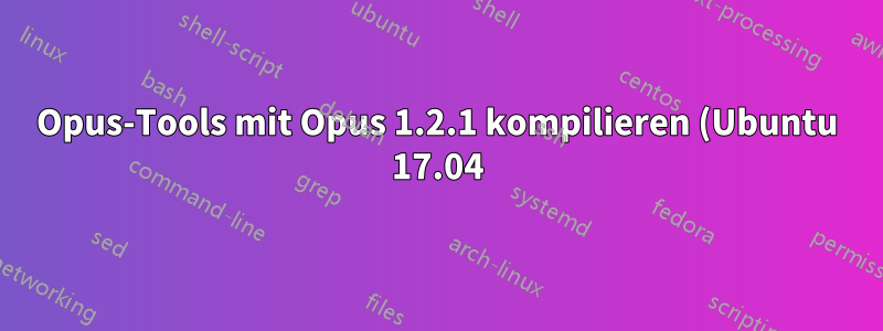 Opus-Tools mit Opus 1.2.1 kompilieren (Ubuntu 17.04)