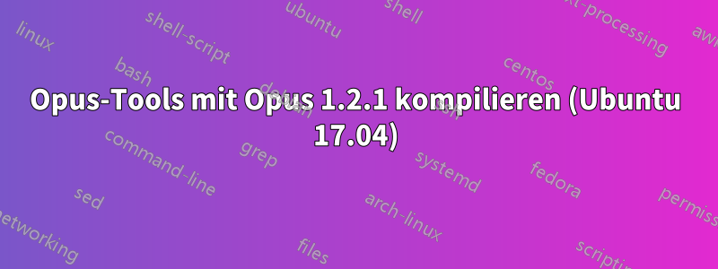 Opus-Tools mit Opus 1.2.1 kompilieren (Ubuntu 17.04)