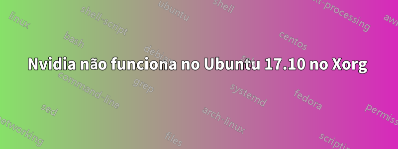 Nvidia não funciona no Ubuntu 17.10 no Xorg