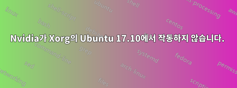 Nvidia가 Xorg의 Ubuntu 17.10에서 작동하지 않습니다.