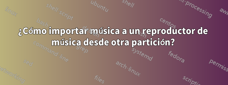 ¿Cómo importar música a un reproductor de música desde otra partición?