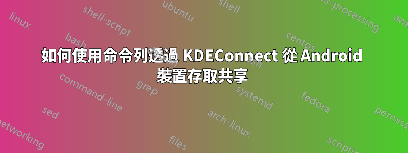 如何使用命令列透過 KDEConnect 從 Android 裝置存取共享