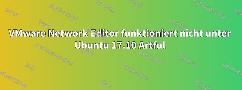 VMware Network Editor funktioniert nicht unter Ubuntu 17.10 Artful