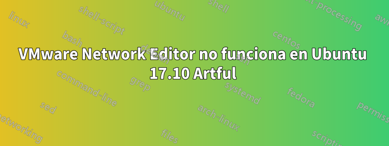 VMware Network Editor no funciona en Ubuntu 17.10 Artful