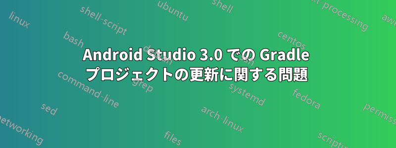 Android Studio 3.0 での Gradle プロジェクトの更新に関する問題