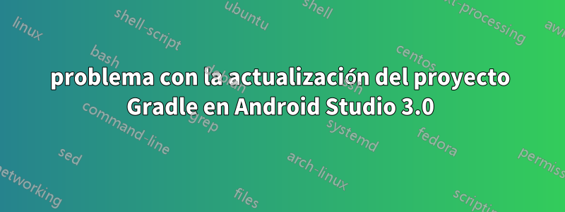 problema con la actualización del proyecto Gradle en Android Studio 3.0