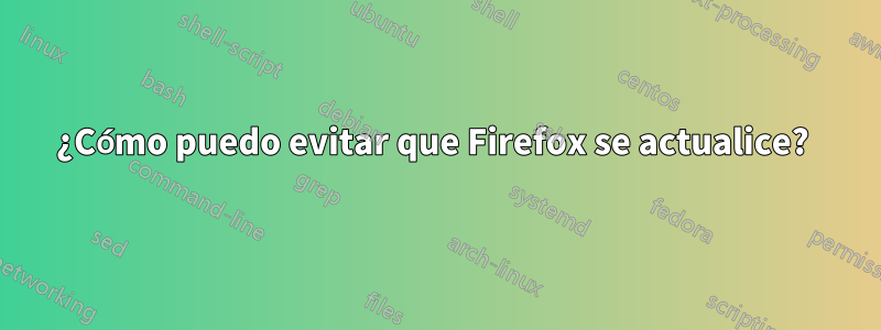 ¿Cómo puedo evitar que Firefox se actualice? 