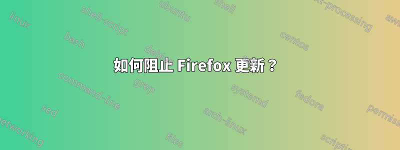 如何阻止 Firefox 更新？ 