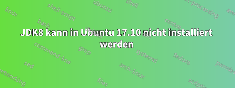 JDK8 kann in Ubuntu 17.10 nicht installiert werden