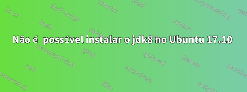 Não é possível instalar o jdk8 no Ubuntu 17.10