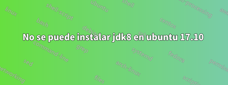 No se puede instalar jdk8 en ubuntu 17.10