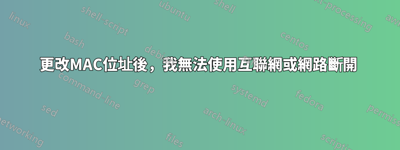 更改MAC位址後，我無法使用互聯網或網路斷開