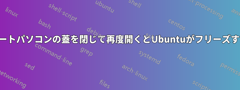 ノートパソコンの蓋を閉じて再度開くとUbuntuがフリーズする