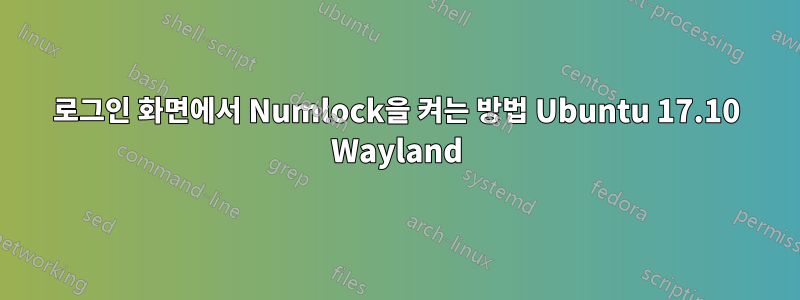 로그인 화면에서 Numlock을 켜는 방법 Ubuntu 17.10 Wayland