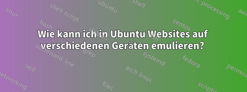 Wie kann ich in Ubuntu Websites auf verschiedenen Geräten emulieren?