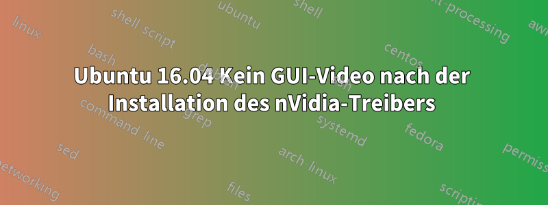 Ubuntu 16.04 Kein GUI-Video nach der Installation des nVidia-Treibers