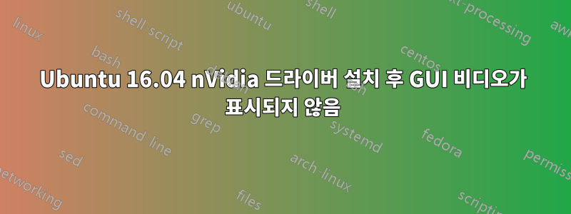 Ubuntu 16.04 nVidia 드라이버 설치 후 GUI 비디오가 표시되지 않음