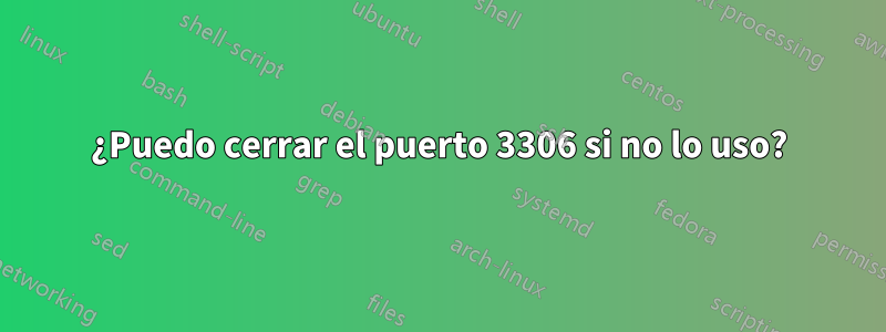 ¿Puedo cerrar el puerto 3306 si no lo uso?