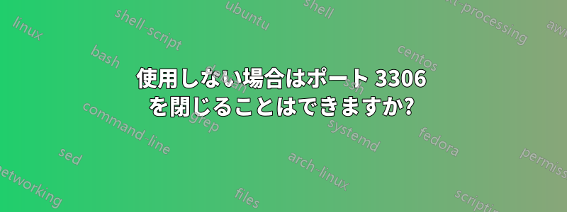 使用しない場合はポート 3306 を閉じることはできますか?