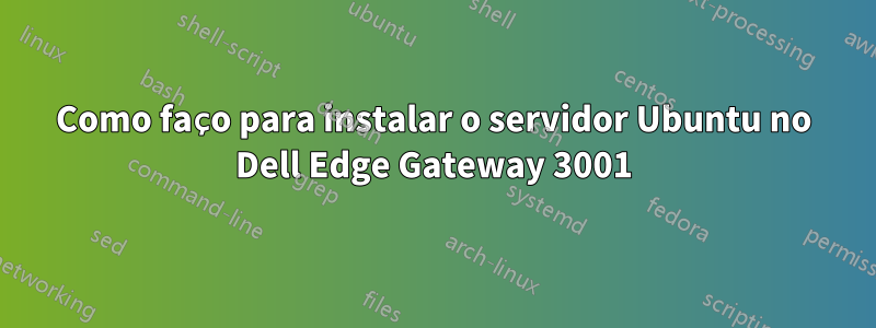 Como faço para instalar o servidor Ubuntu no Dell Edge Gateway 3001