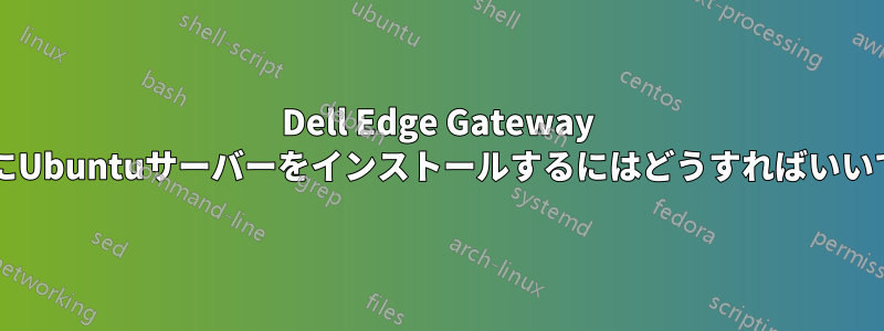 Dell Edge Gateway 3001にUbuntuサーバーをインストールするにはどうすればいいですか